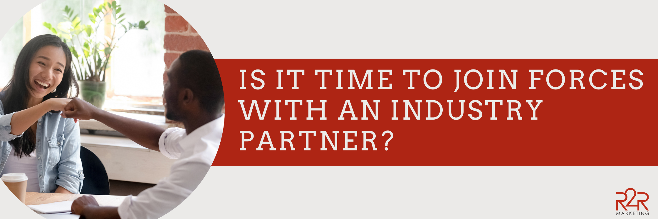 Is It Time to Join Forces with an Industry Partner?